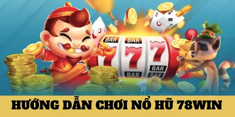 Hướng dẫn chi tiết 4 bước chơi game slot tại 78WIN